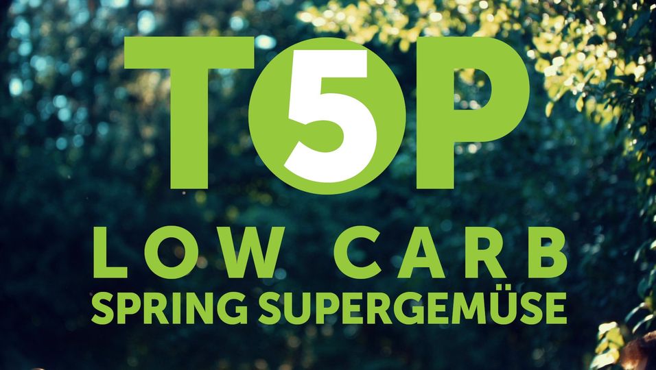 Top 5 Low Carb Spring Supergemüse